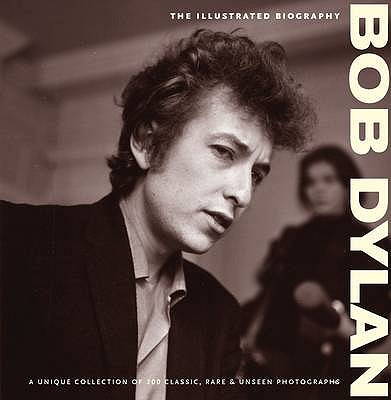 BOB DYLAN: The Illustrated Biography
