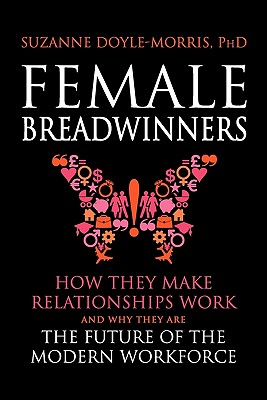Female Breadwinners: How they Make Relationships Work and Why They are the Future of the Modern Workforce [Paperback] Doyle-Morris, Suzanne