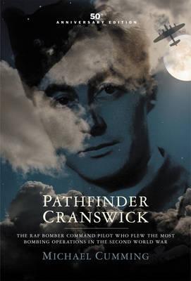Pathfinder Cranswick The RAF Bomber Command Pilot Who Flew The Most Bombing Operations in the Second World War 50th Anniversary Edition