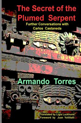 The Secret of the Plumed Serpent: Further Conversations with Carlos Castaneda