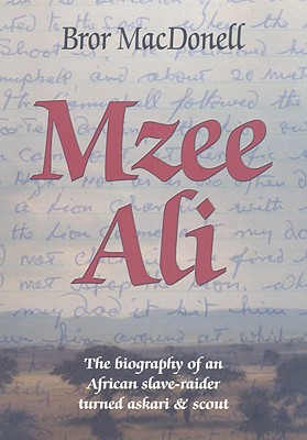 Mzee Ali: The Biography of an African Slave-Raider Turned Askari & Scout