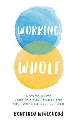 Image for Working Whole: How to Unite Your Spiritual Beliefs and Your Work to Live Fulfilled Working Whole: How to Unite Your Spiritual Beliefs and Your Work to Live Fulfilled