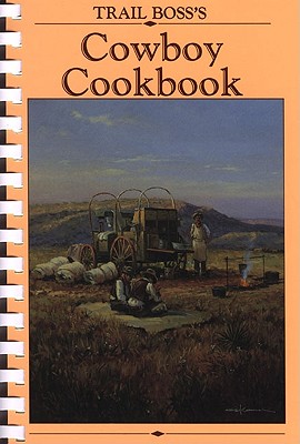 Trail Boss's Cowboy Cookbook: Containing Recipes from Throughout the West and Around the World