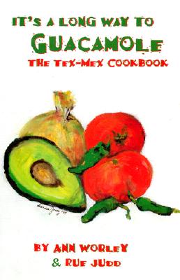 It's a Long Way to Guacamole: The Tex-Mex Cookbook