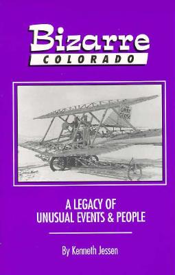 Bizarre Colorado: A Legacy of Unusual Events and People