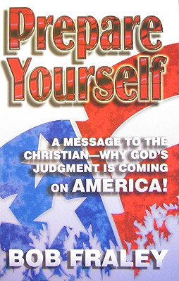 Prepare Yourself: A Message to the Christian - Why God's Judgment Is Coming on America!
