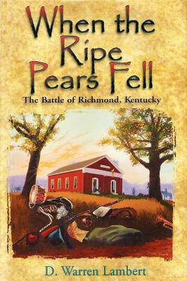 When the Ripe Pears Fell The Battle of RIchmond, Kentucky