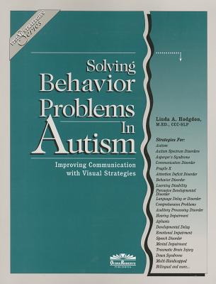 Solving Behavior Problems in Autism: Improving Communication with Visual Strategies (Visual Strategies Series)