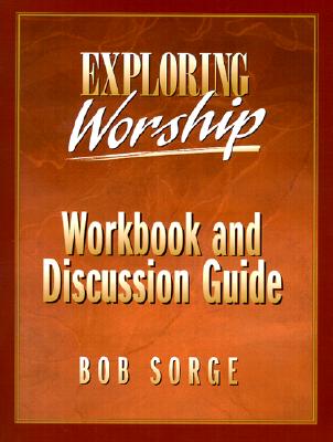 Exploring Worship: Workbook and Discussion Guide