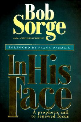 Image for In His Face: A Prophetic Call to Renewed Focus In His Face: A Prophetic Call to Renewed Focus