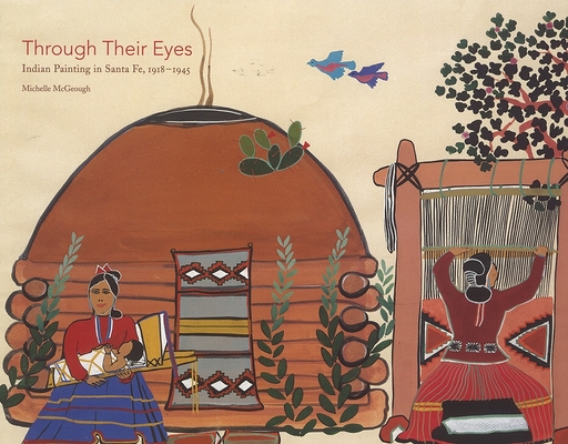 Through Their Eyes: Indian Painting in Santa Fe, 19181945: Indian Painting in Santa Fe, 19181945