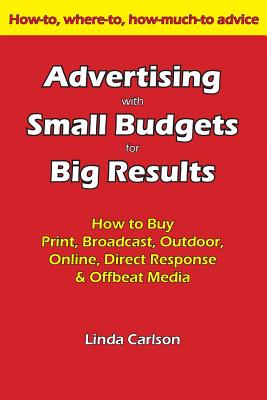 Advertising with Small Budgets for Big Results: How to buy print, broadcast, outdoor, online, direct response & offbeat media Image for Advertising with Small Budgets for Big Results: How to buy print, broadcast, outdoor, online, direct response & offbeat media