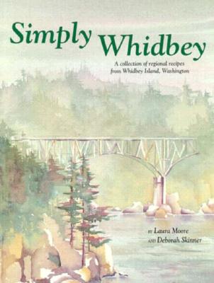 Simply Whidbey: A Regional Cookbook from Whidbey Island, Wa
