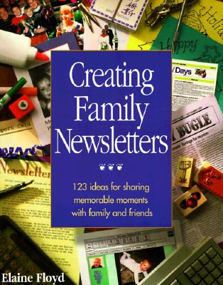 Image for Creating Family Newsletters: 123 Ideas for Sharing Memorable Moments With Family and Friends