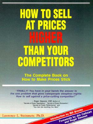 How to Sell at Prices Higher Than Your Competitors: The Complete Book on How to Make Your Prices Stick
