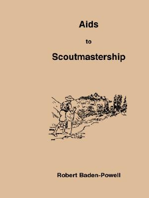Aids to Scoutmastership A Handbook for Scoutmasters on the Theory of Scout Training