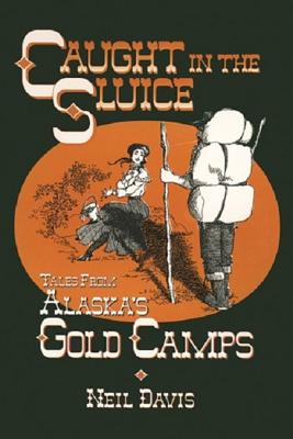 CAUGHT IN THE SLUICE: TALES FROM ALASKA'S GOLD CAMPS