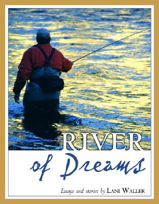 RIVER OF DREAMS: ESSAYS AND STORIES BY LANI WALLER (SIGNED BY AUTHOR)