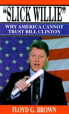 Image for Slick Willie: Why America Cannot Trust Bill Clinto