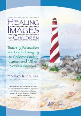 Healing Images for Children: Teaching Relaxation and Guided Imagery to Children Facing Cancer and Other Serious Illnesses