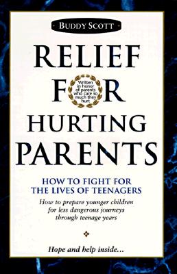 Image for Relief For Hurting Parents: How To Fight For The Lives Of Teenagers: How To Prepare Younger Children For Less Dangerous Journeys Through Teenage Years