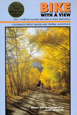 Bike With a View: Easy, Moderate, Mountain Bike Rides to Scenic Destinations (Colorado's Front Range & Central Mountains)