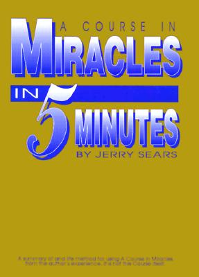 A Course in Miracles in 5 Minutes: Personally Using the Principles of a Course in Miracles to Change