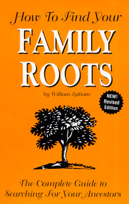HOW TO FIND YOUR FAMILY ROOTS The Complete Guide to Searching for Your Ancestors