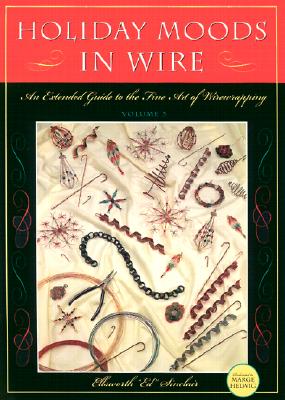 Image for Holiday Moods in Wire: An Extended Guide to the Fine Art of Wire Wrapping Holiday Moods in Wire: An Extended Guide to the Fine Art of Wire Wrapping