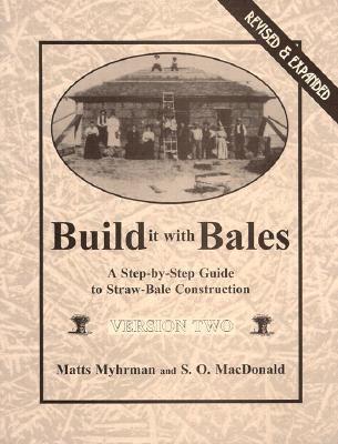 Build It With Bales: A Step-By-Step Guide to Straw-Bale Construction, Version Two