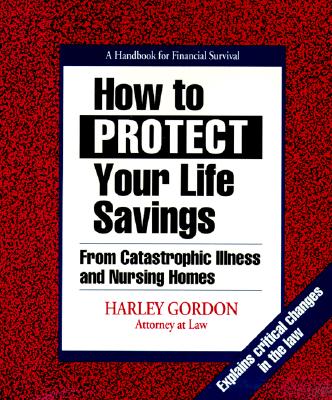 How to Protect Your Life Savings: From Catastrophic Illness and Nursing Homes: A Handbook for Financial Survival