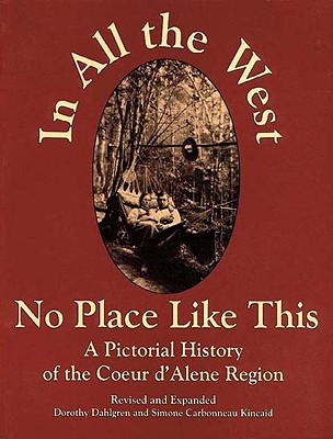 In All the West No Place Like This: A Pictorial History of the Coeur d'Alene Region