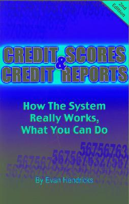 Credit Scores and Credit Reports: How The System Really Works, What You Can Do (Second Edition)