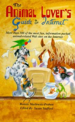 The Animal Lover's Guide to the Internet: More Than 500 of the Most Fun, Information Packed Animal-Related Web Sites on the Internet