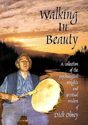Walking in Beauty: A Collection of Psychological Insights and Spiritual Wisdom of Dick Olney