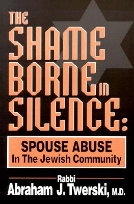 Image for The Shame Borne in Silence: Spouse Abuse in the Jewish Community The Shame Borne in Silence: Spouse Abuse in the Jewish Community