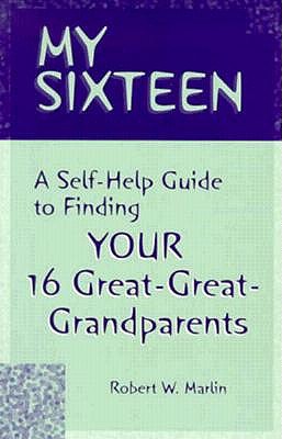 My Sixteen : A Self-Help Guide to Finding Your Sixteen Great-Great Grandparents