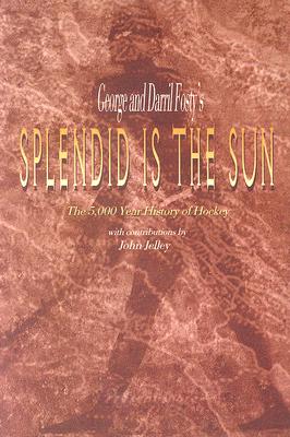 SPLENDID IS THE SUN, The 5,000 Year History of Hockey (inscribed & signed)