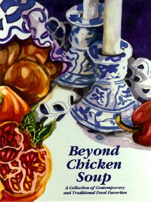 Beyond Chicken Soup: A Collection of Contemporary and Traditional Food Favorites