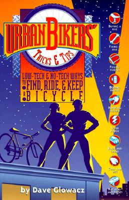 Urban Bikers' Tricks & Tips: Low-Tech & No-Tech Ways to Find, Ride, and Keep a Bicycle