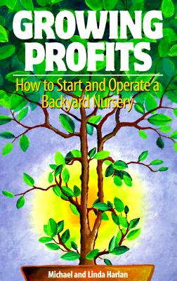 Image for Growing Profits How to Start and Operate a Backyard Nursery Growing Profits How to Start and Operate a Backyard Nursery
