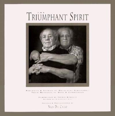Image for The Triumphant Spirit: Portraits & Stories of Holocaust Survivors Their Messages of Hope & Compassion