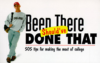 Image for Been There Should've Done That: 505 Tips for Making the Most of College