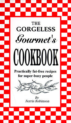 The Gorgeless Gourmet's Cookbook: Practically Fat-Free Recipes for Super-Busy People