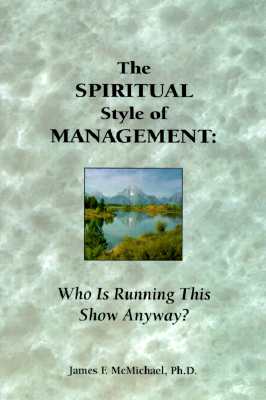The Spiritual Style of Management: Who Is Running This Show Anyway McMichael, James F