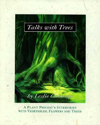 Talks With Trees - A Plant Psychic's Interviews with Vegetables, Flowers and Trees
