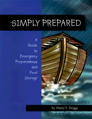 Simply Prepared: A Guide to Emergency Preparedness and Food Storage (Revised)