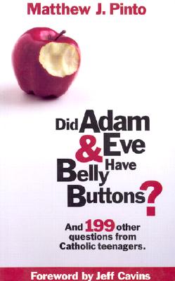 Did Adam & Eve Have Bellybuttons.And 199 other questions from Catholic Teenagers