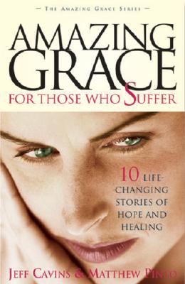 Image for AMAZING GRACE FOR THOSE WHO SUFFER 10 LIFE-CHANGING STORIES OF HOPE AND HEALING