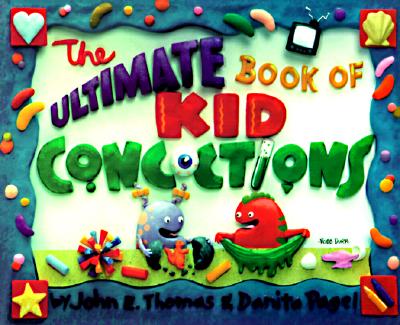 The Ultimate Book of Kid Concoctions: More Than 65 Wacky, Wild & Crazy Concoctions